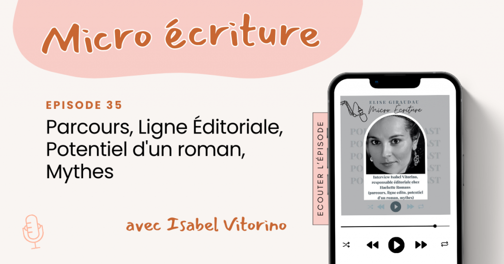 Micro Ecriture Podcast Interview Isabel Vitorino, responsable éditoriale chez Hachette Romans (Parcours, Ligne Éditoriale, Potentiel d'un roman, Mythes)