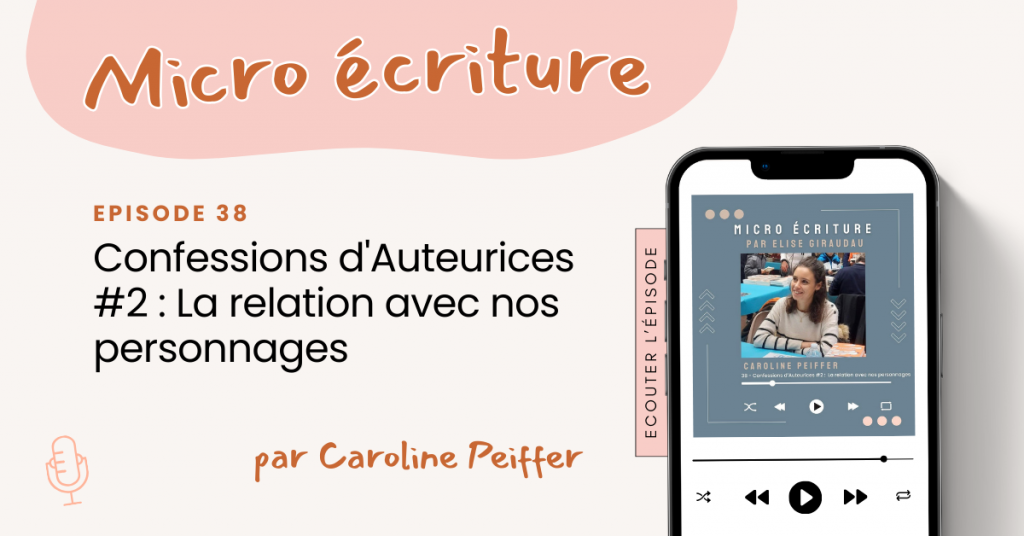 Micro ecriture podcast Confessions d'Auteurices #2 : La relation avec nos personnages par Caroline Peiffer