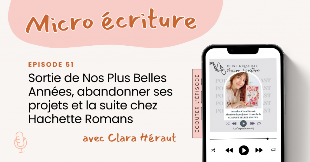Micro ecriture podcast Aut'expérience 9 Interview Clara Héraut (sortie de Nos Plus Belles Années, abandonner ses projets et la suite chez Hachette Romans)