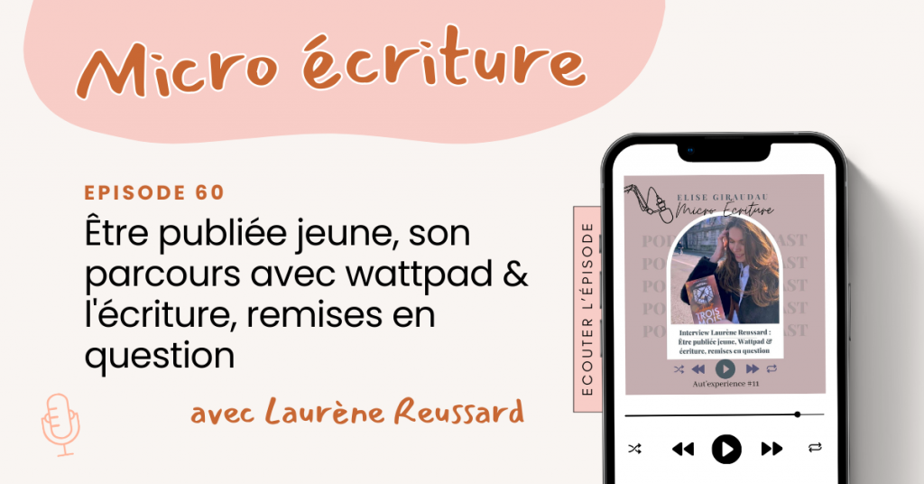 Micro ecriture podcast Aut'expérience Interview Laurène Reussard (Être publiée jeune, son parcours avec wattpad & l'écriture, remises en question)