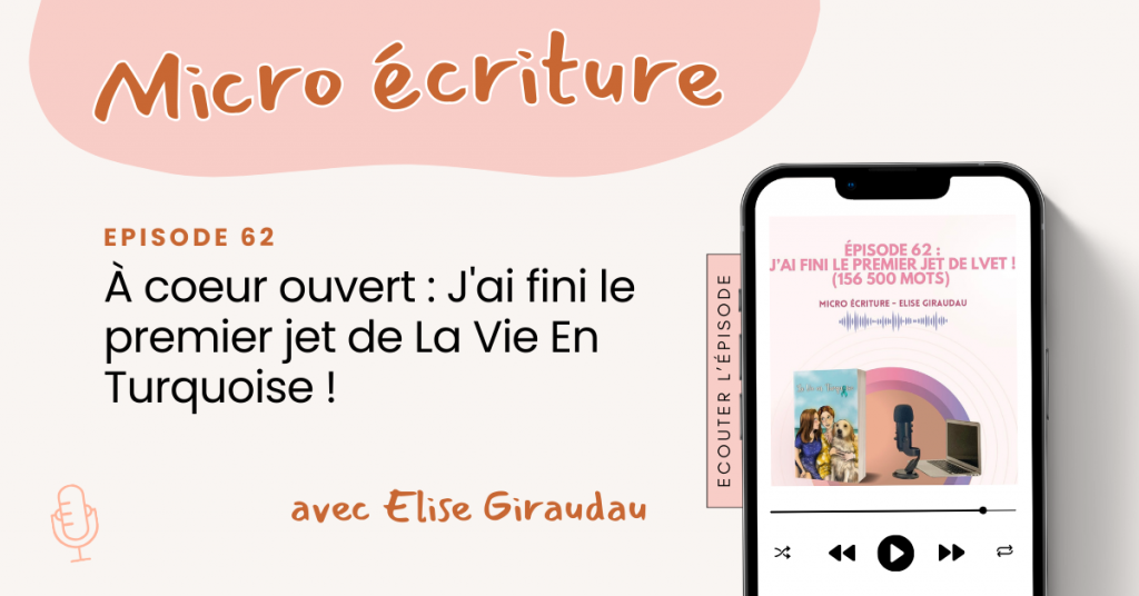Micro ecriture podcast À coeur ouvert : J'ai fini le premier jet de La Vie En Turquoise !