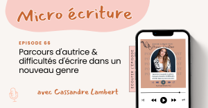 Micro ecriture podcast Aut'expérience #12 : Interview Cassandre Lambert (Parcours d'autrice & difficultés d'écrire dans un nouveau genre