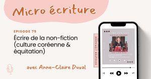 Micro ecriture podcast Confessions d'Auteurices #6 : Écrire de la non-fiction avec Anne-Claire Duval (culture coréenne & équitation)