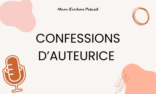 Catégorie confession d'auteurice Micro écriture Podcast