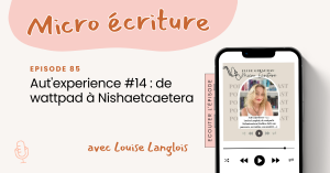 Micro écriture podcast épisode 85 - Aut'experience #14 : Louise Langlois, de wattpad à Nishaetcaetera (Endless Fall, son parcours, sa routine d'écriture, l'anxiété,...)