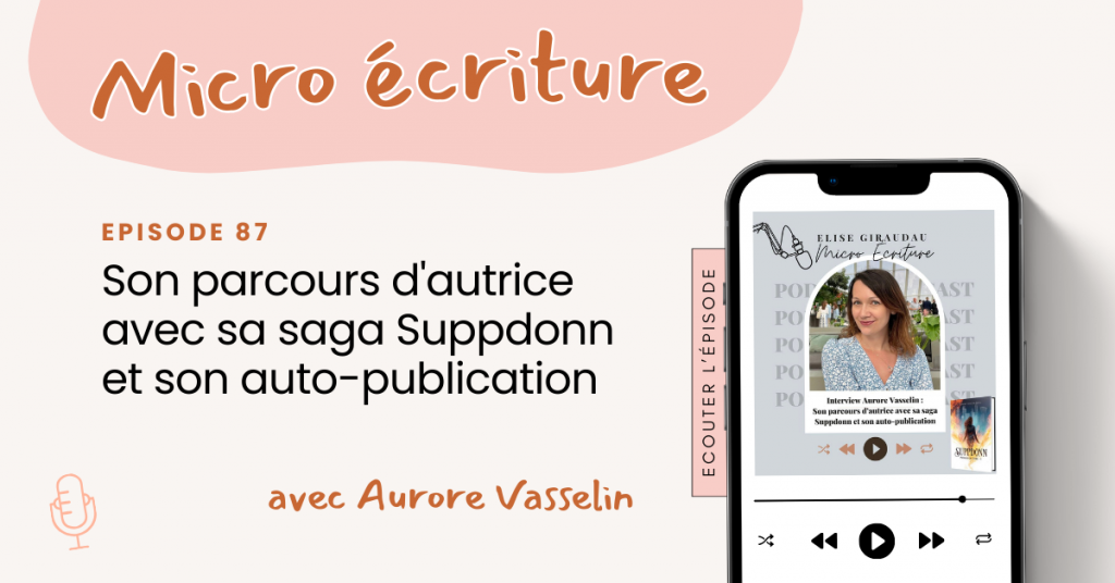 Micro écriture podcast épisode 87 - Interview Aurore Vasselin : son parcours d'autrice avec sa saga Suppdonn et son auto-publication