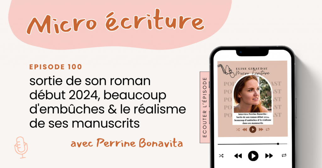 Micro écriture podcast Episode 100 - Interview Perrine Bonavita (sortie de son roman début 2024, beaucoup d'embûches & le réalisme de ses manuscrits)