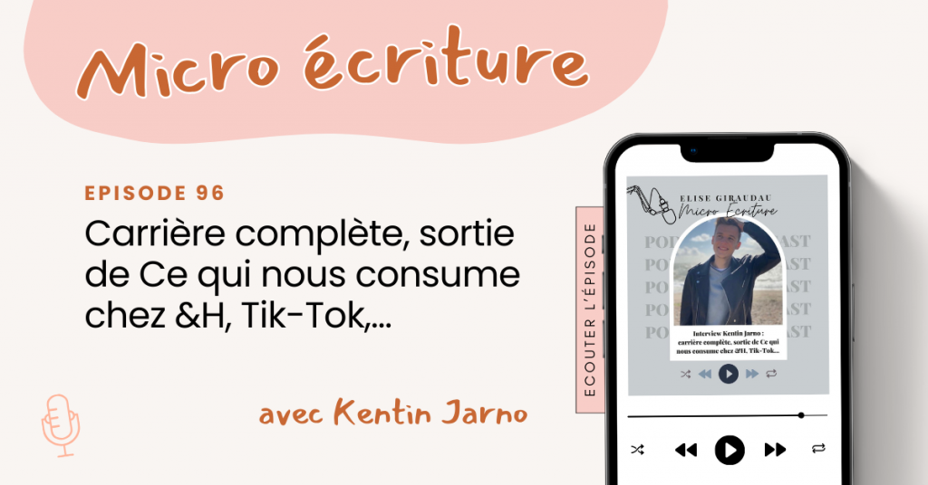 micro écriture podcast Episode 96 - Interview Kentin Jarno : carrière complète, sortie de Ce qui nous consume chez &H, Tik-Tok,...