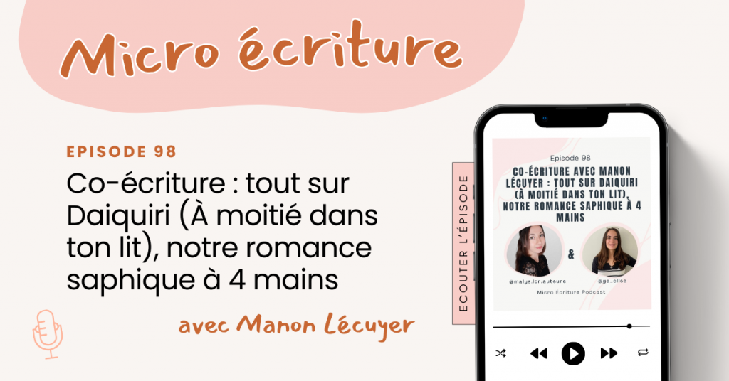 Micro écriture podcast Episode 98 - Co-écriture avec Manon Lécuyer : tout sur Daiquiri (À moitié dans ton lit), notre romance saphique à 4 mains