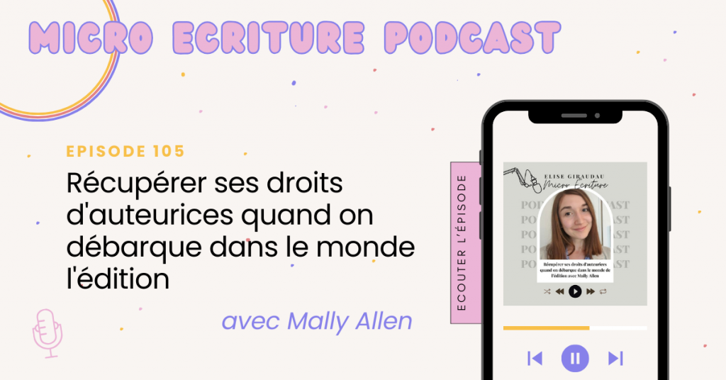 Micro écriture podcast épisode 105 - Récupérer ses droits d'auteurices quand on débarque dans le monde l'édition avec Mally Allen