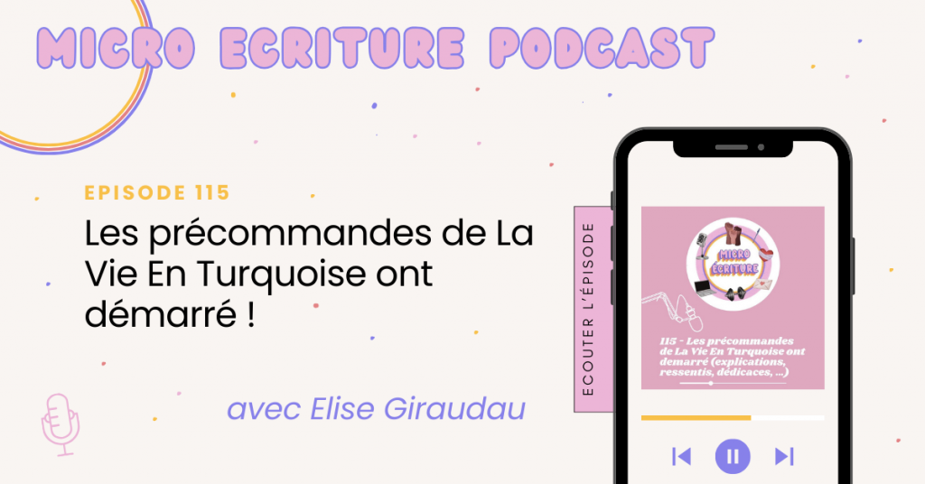 Micro écriture podcast épisode 115 - Les précommandes de La Vie En Turquoise ont démarré ! (explications, ressentis, dédicaces,...)