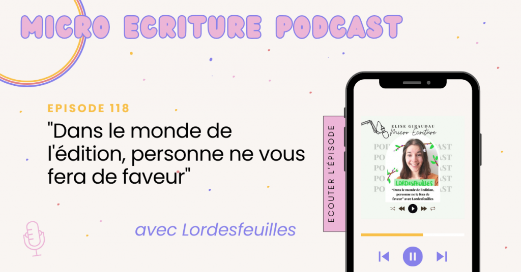 Micro écriture podcast épisode 118 - "Dans le monde de l'édition, personne ne vous fera de faveur" avec Lordesfeuilles, autrice de cosy fantasy